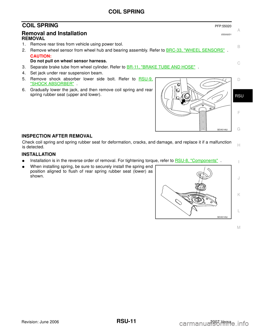 NISSAN LATIO 2007  Service Repair Manual COIL SPRING
RSU-11
C
D
F
G
H
I
J
K
L
MA
B
RSU
Revision: June 20062007 Versa
COIL SPRINGPFP:55020
Removal and InstallationEES002D1
REMOVAL
1. Remove rear tires from vehicle using power tool.
2. Remove 