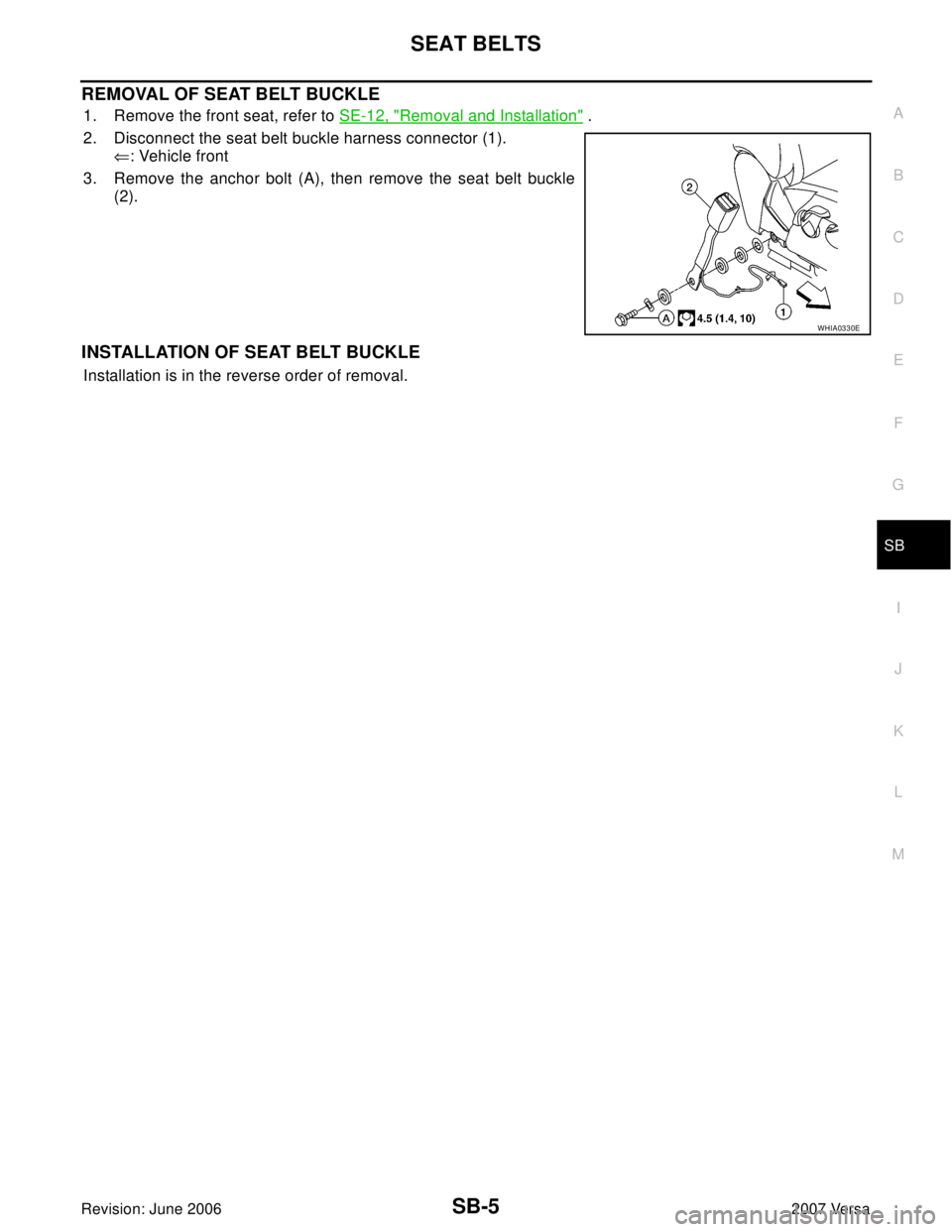 NISSAN LATIO 2007  Service Repair Manual SEAT BELTS
SB-5
C
D
E
F
G
I
J
K
L
MA
B
SB
Revision: June 20062007 Versa
REMOVAL OF SEAT BELT BUCKLE
1. Remove the front seat, refer to SE-12, "Removal and Installation" .
2. Disconnect the seat belt b