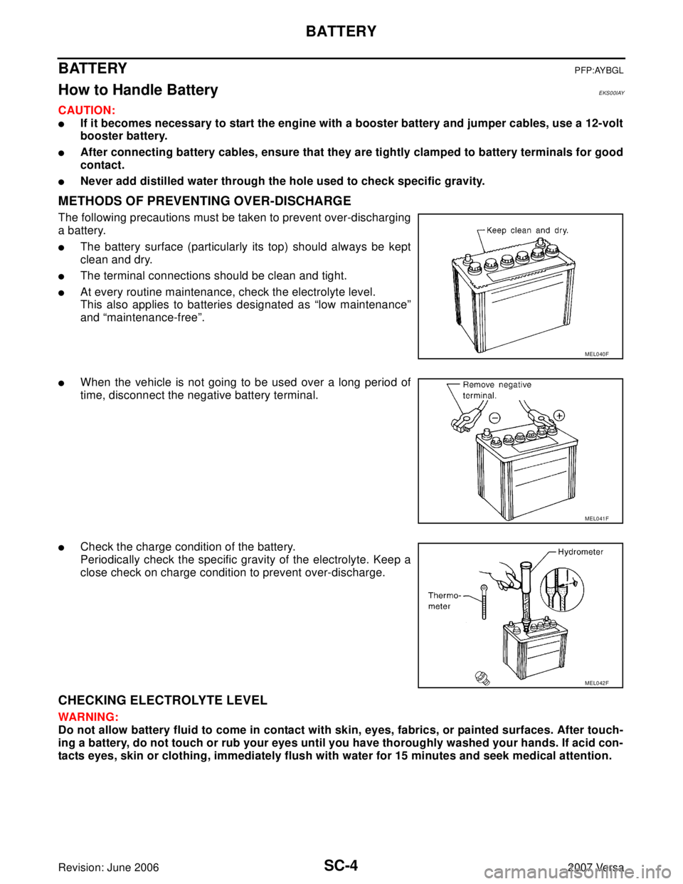 NISSAN LATIO 2007 Service Repair Manual SC-4
BATTERY
Revision: June 20062007 Versa
BATTERYPFP:AYBGL
How to Handle BatteryEKS00IAY
CAUTION:
If it becomes necessary to start the engine with a booster battery and jumper cables, use a 12-volt
NISSAN LATIO 2007 Service Repair Manual SC-4
BATTERY
Revision: June 20062007 Versa
BATTERYPFP:AYBGL
How to Handle BatteryEKS00IAY
CAUTION:
If it becomes necessary to start the engine with a booster battery and jumper cables, use a 12-volt