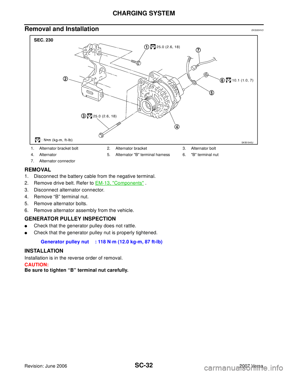 NISSAN LATIO 2007  Service Repair Manual SC-32
CHARGING SYSTEM
Revision: June 20062007 Versa
Removal and Installation EKS00HV3
REMOVAL
1. Disconnect the battery cable from the negative terminal.
2. Remove drive belt. Refer to EM-13, "
Compon