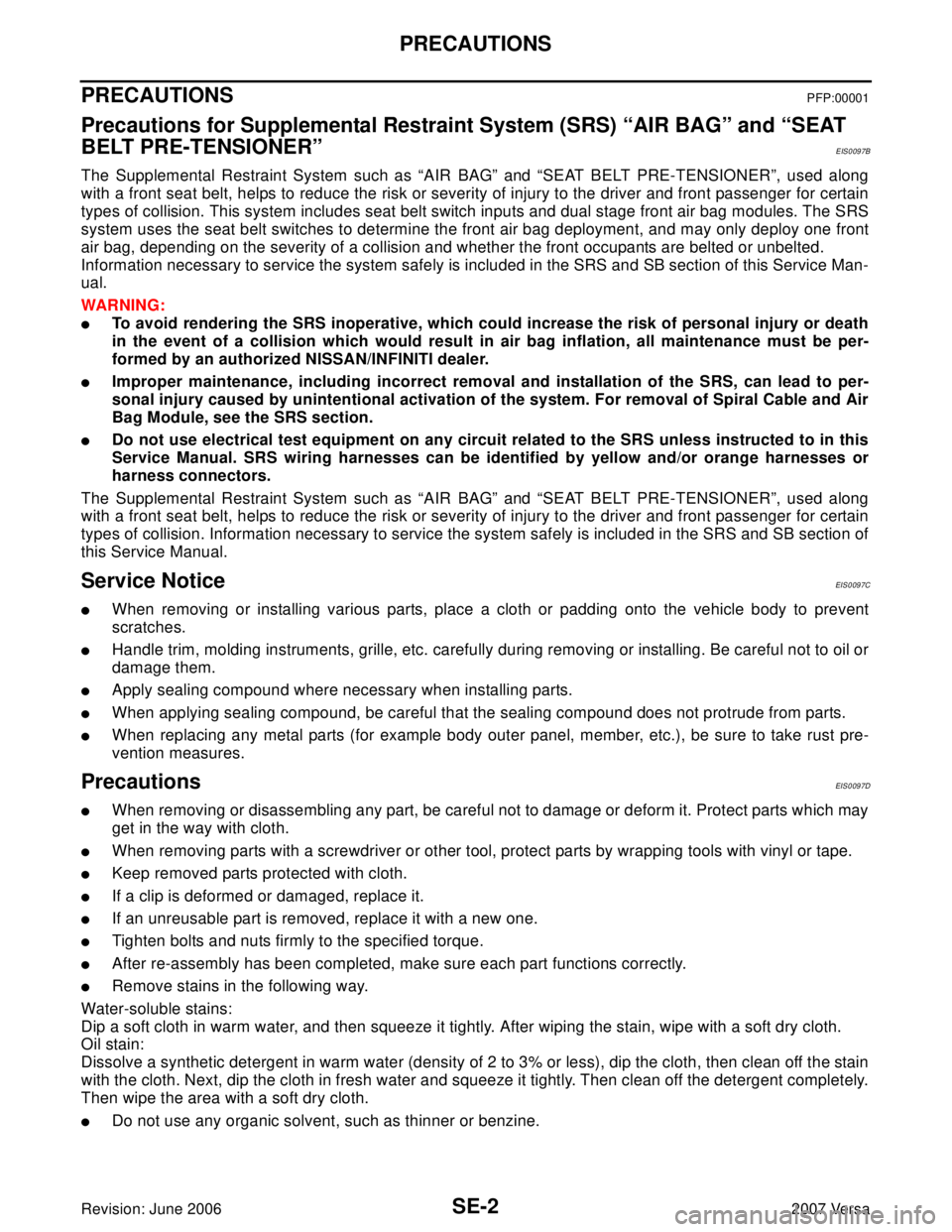 NISSAN LATIO 2007  Service Repair Manual SE-2
PRECAUTIONS
Revision: June 20062007 Versa
PRECAUTIONSPFP:00001
Precautions for Supplemental Restraint System (SRS) “AIR BAG” and “SEAT 
BELT PRE-TENSIONER”
EIS0097B
The Supplemental Restr