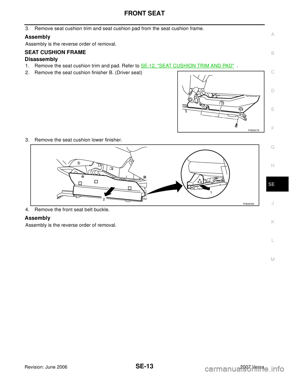NISSAN LATIO 2007  Service Repair Manual FRONT SEAT
SE-13
C
D
E
F
G
H
J
K
L
MA
B
SE
Revision: June 20062007 Versa
3. Remove seat cushion trim and seat cushion pad from the seat cushion frame.
Assembly
Assembly is the reverse order of removal