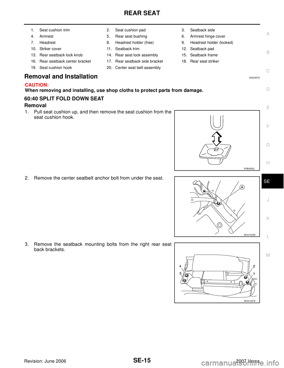 NISSAN LATIO 2007  Service Repair Manual REAR SEAT
SE-15
C
D
E
F
G
H
J
K
L
MA
B
SE
Revision: June 20062007 Versa
Removal and InstallationEIS0097O
CAUTION:
When removing and installing, use shop cloths to protect parts from damage.
60:40 SPLI