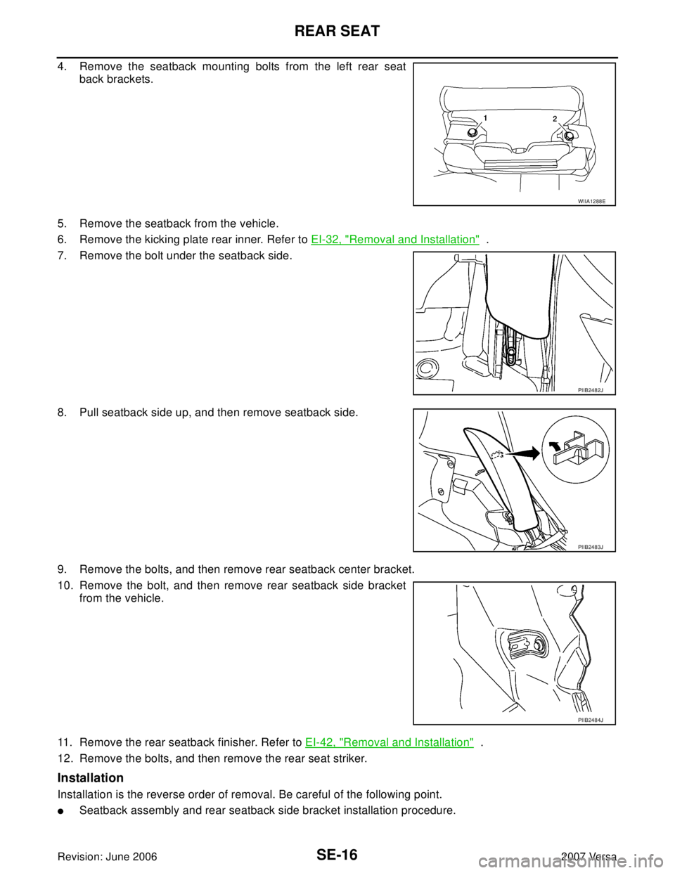 NISSAN LATIO 2007  Service Repair Manual SE-16
REAR SEAT
Revision: June 20062007 Versa
4. Remove the seatback mounting bolts from the left rear seat
back brackets.
5. Remove the seatback from the vehicle.
6. Remove the kicking plate rear inn