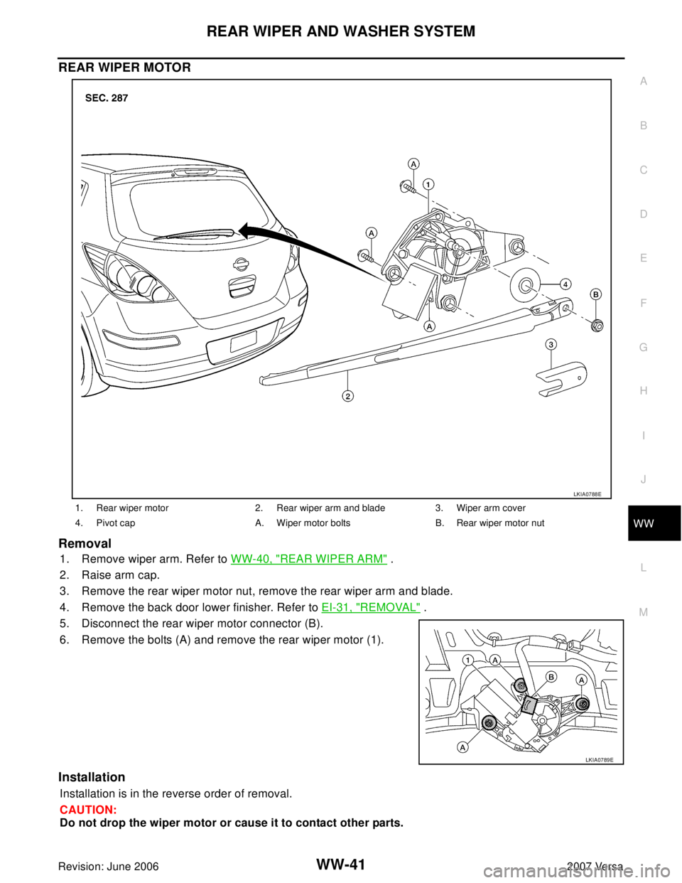 NISSAN LATIO 2007  Service Repair Manual REAR WIPER AND WASHER SYSTEM
WW-41
C
D
E
F
G
H
I
J
L
MA
B
WW
Revision: June 20062007 Versa
REAR WIPER MOTOR
Removal
1. Remove wiper arm. Refer to WW-40, "REAR WIPER ARM" .
2. Raise arm cap.
3. Remove 