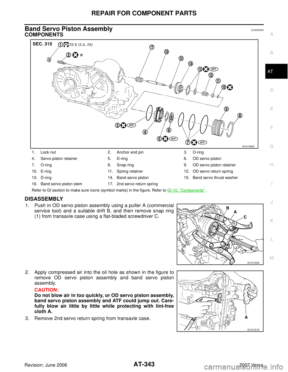 NISSAN LATIO 2007  Service Repair Manual REPAIR FOR COMPONENT PARTS
AT-343
D
E
F
G
H
I
J
K
L
MA
B
AT
Revision: June 20062007 Versa
Band Servo Piston AssemblyUCS005WE
COMPONENTS
DISASSEMBLY
1. Push in OD servo piston assembly using a puller A