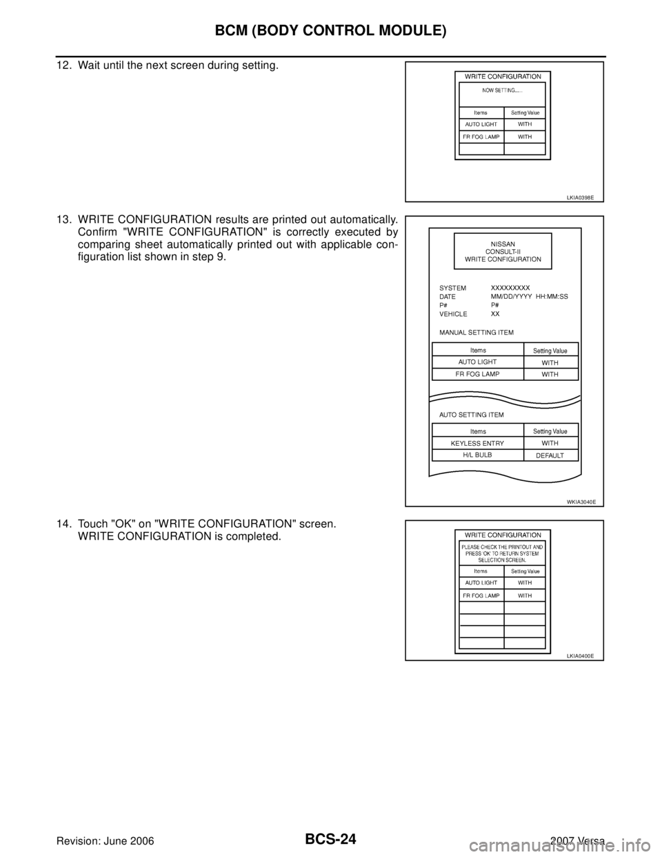 NISSAN LATIO 2007  Service Repair Manual BCS-24
BCM (BODY CONTROL MODULE)
Revision: June 20062007 Versa
12. Wait until the next screen during setting.
13. WRITE CONFIGURATION results are printed out automatically.
Confirm "WRITE CONFIGURATIO