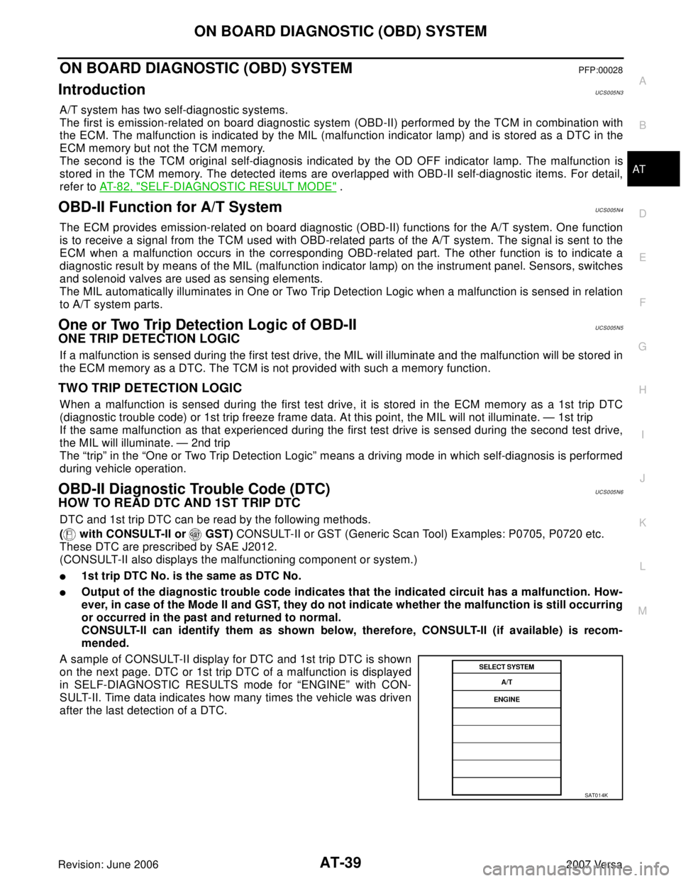 NISSAN LATIO 2007 Service Repair Manual ON BOARD DIAGNOSTIC (OBD) SYSTEM
AT-39
D
E
F
G
H
I
J
K
L
MA
B
AT
Revision: June 20062007 Versa
ON BOARD DIAGNOSTIC (OBD) SYSTEMPFP:00028
IntroductionUCS005N3
A/T system has two self-diagnostic systems NISSAN LATIO 2007 Service Repair Manual ON BOARD DIAGNOSTIC (OBD) SYSTEM
AT-39
D
E
F
G
H
I
J
K
L
MA
B
AT
Revision: June 20062007 Versa
ON BOARD DIAGNOSTIC (OBD) SYSTEMPFP:00028
IntroductionUCS005N3
A/T system has two self-diagnostic systems