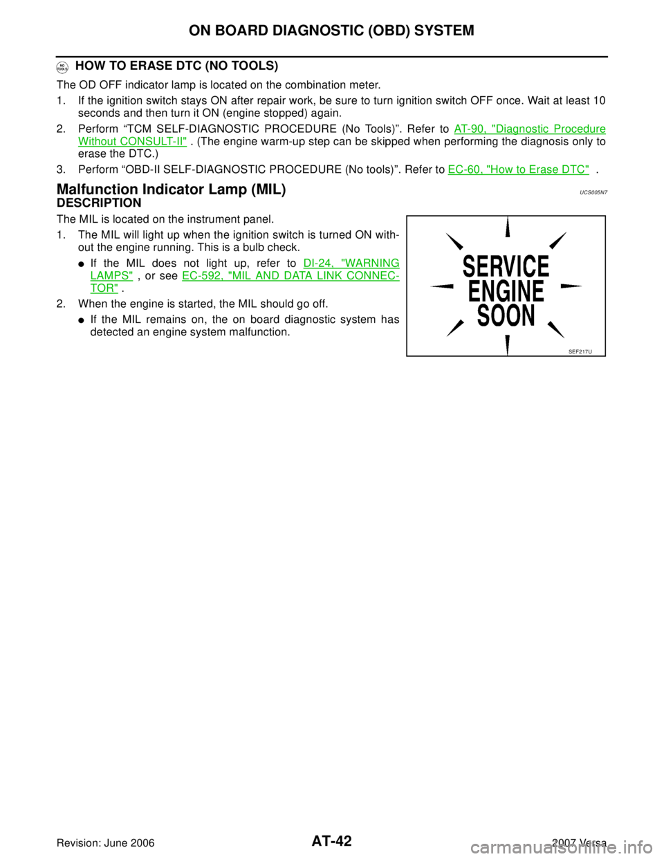 NISSAN LATIO 2007  Service Repair Manual AT-42
ON BOARD DIAGNOSTIC (OBD) SYSTEM
Revision: June 20062007 Versa
 HOW TO ERASE DTC (NO TOOLS)
The OD OFF indicator lamp is located on the combination meter.
1. If the ignition switch stays ON afte