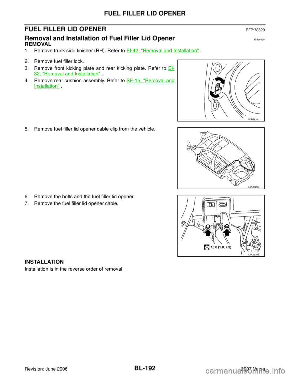 NISSAN LATIO 2007  Service Repair Manual BL-192
FUEL FILLER LID OPENER
Revision: June 20062007 Versa
FUEL FILLER LID OPENERPFP:78820
Removal and Installation of Fuel Filler Lid OpenerEIS0093M
REMOVAL
1. Remove trunk side finisher (RH). Refer