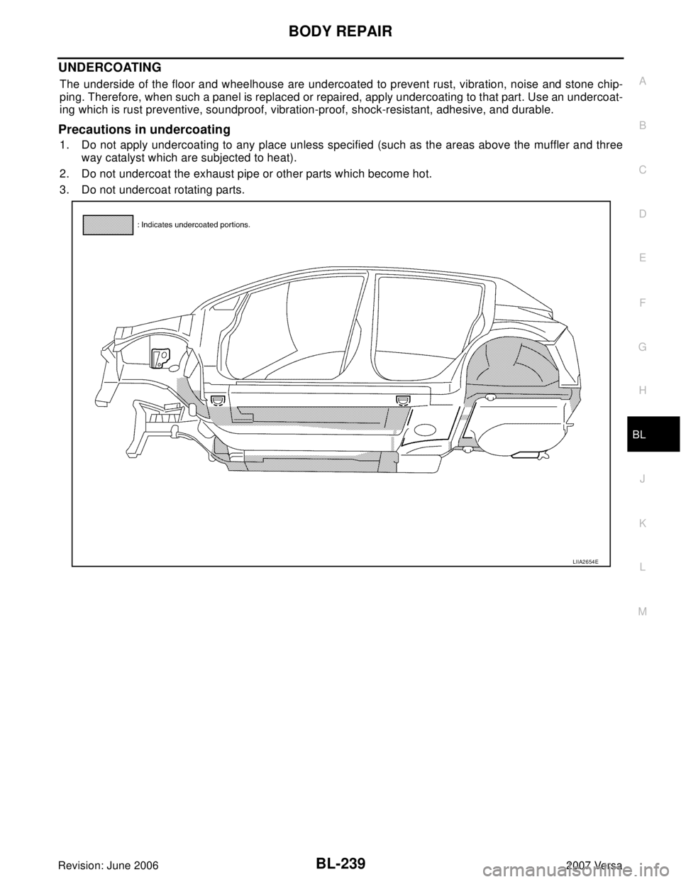 NISSAN LATIO 2007  Service Repair Manual BODY REPAIR
BL-239
C
D
E
F
G
H
J
K
L
MA
B
BL
Revision: June 20062007 Versa
UNDERCOATING
The underside of the floor and wheelhouse are undercoated to prevent rust, vibration, noise and stone chip-
ping