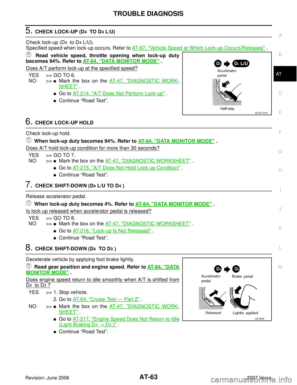 NISSAN LATIO 2007  Service Repair Manual TROUBLE DIAGNOSIS
AT-63
D
E
F
G
H
I
J
K
L
MA
B
AT
Revision: June 20062007 Versa
5. CHECK LOCK-UP (D4  TO D4 L/U)
Check lock-up (D
4  to D4 L/U).
Specified speed when lock-up occurs. Refer to AT-67, "
