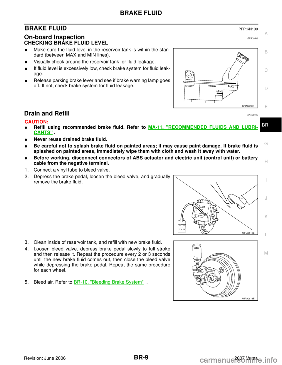 NISSAN LATIO 2007  Service Repair Manual BRAKE FLUID
BR-9
C
D
E
G
H
I
J
K
L
MA
B
BR
Revision: June 20062007 Versa
BRAKE FLUIDPFP:KN100
On-board InspectionEFS006J8
CHECKING BRAKE FLUID LEVEL
Make sure the fluid level in the reservoir tank is