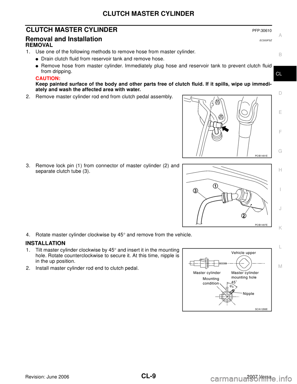 NISSAN LATIO 2007  Service Repair Manual CLUTCH MASTER CYLINDER
CL-9
D
E
F
G
H
I
J
K
L
MA
B
CL
Revision: June 20062007 Versa
CLUTCH MASTER CYLINDERPFP:30610
Removal and InstallationECS00FSZ
REMOVAL
1. Use one of the following methods to remo