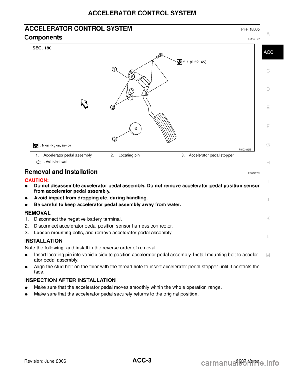 NISSAN LATIO 2007  Service Repair Manual ACCELERATOR CONTROL SYSTEM
ACC-3
C
D
E
F
G
H
I
J
K
L
MA
ACC
Revision: June 20062007 Versa
ACCELERATOR CONTROL SYSTEMPFP:18005
ComponentsEBS00TSU
Removal and InstallationEBS00TSV
CAUTION:
Do not disas