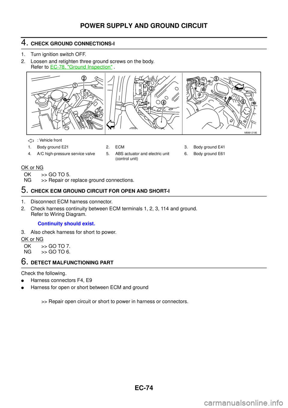 NISSAN NAVARA 2005  Repair Workshop Manual EC-74
POWER SUPPLY AND GROUND CIRCUIT
4.CHECK GROUND CONNECTIONS-I
1. Turn ignition switch OFF.
2. Loosen and retighten three ground screws on the body.
Refer toEC-78, "
Ground Inspection".
OK or NG
O