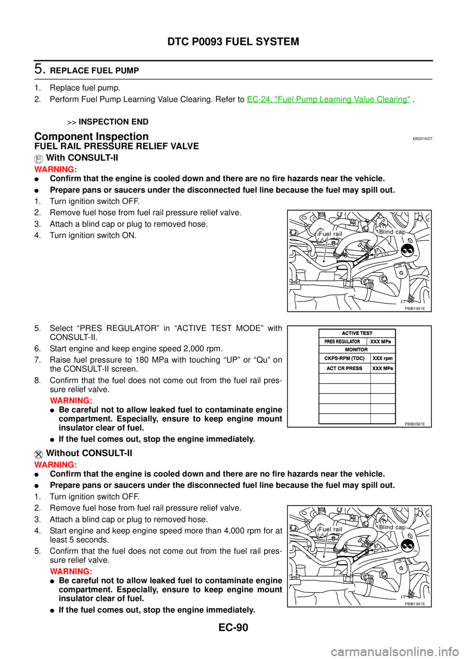 NISSAN NAVARA 2005 Repair Workshop Manual EC-90
DTC P0093 FUEL SYSTEM
5.REPLACE FUEL PUMP
1. Replace fuel pump.
2. Perform Fuel Pump Learning Value Clearing. Refer toEC-24, "
Fuel Pump Learning Value Clearing".
>>INSPECTION END
Component Insp NISSAN NAVARA 2005 Repair Workshop Manual EC-90
DTC P0093 FUEL SYSTEM
5.REPLACE FUEL PUMP
1. Replace fuel pump.
2. Perform Fuel Pump Learning Value Clearing. Refer toEC-24, "
Fuel Pump Learning Value Clearing".
>>INSPECTION END
Component Insp