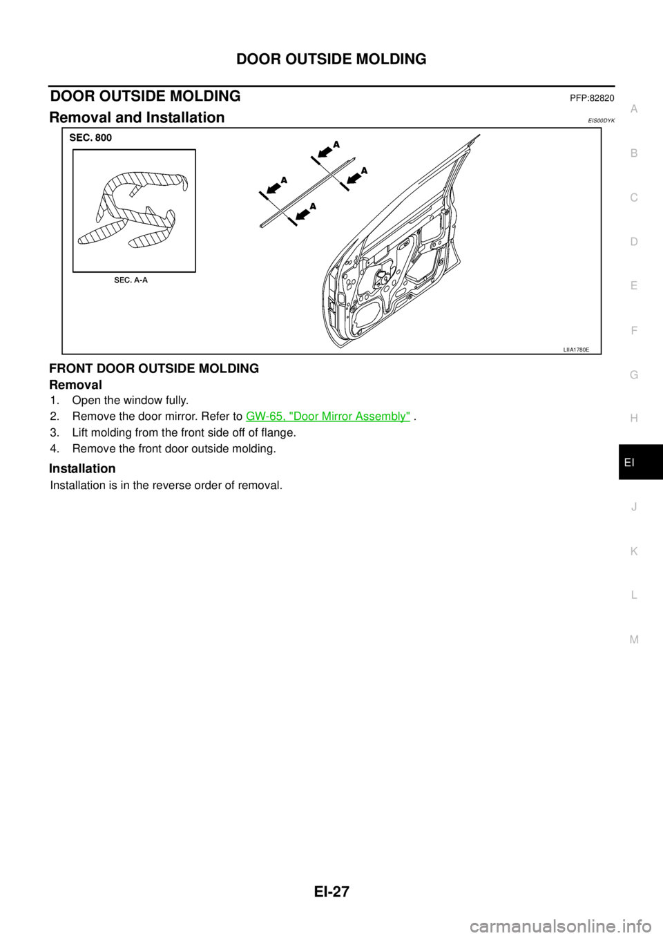 NISSAN NAVARA 2005  Repair Workshop Manual DOOR OUTSIDE MOLDING
EI-27
C
D
E
F
G
H
J
K
L
MA
B
EI
DOOR OUTSIDE MOLDINGPFP:82820
Removal and InstallationEIS00DYK
FRONT DOOR OUTSIDE MOLDING
Removal
1. Open the window fully.
2. Remove the door mirr