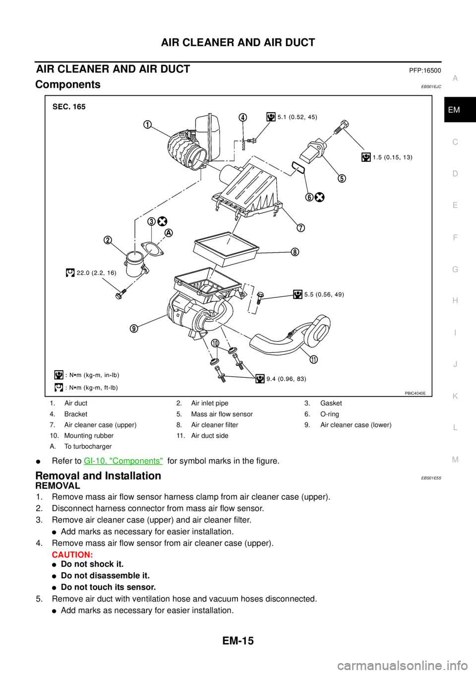NISSAN NAVARA 2005  Repair Workshop Manual AIR CLEANER AND AIR DUCT
EM-15
C
D
E
F
G
H
I
J
K
L
MA
EM
AIR CLEANER AND AIR DUCTPFP:16500
ComponentsEBS01EJC
lRefer toGI-10, "Components"for symbol marks in the figure.
Removal and InstallationEBS01E