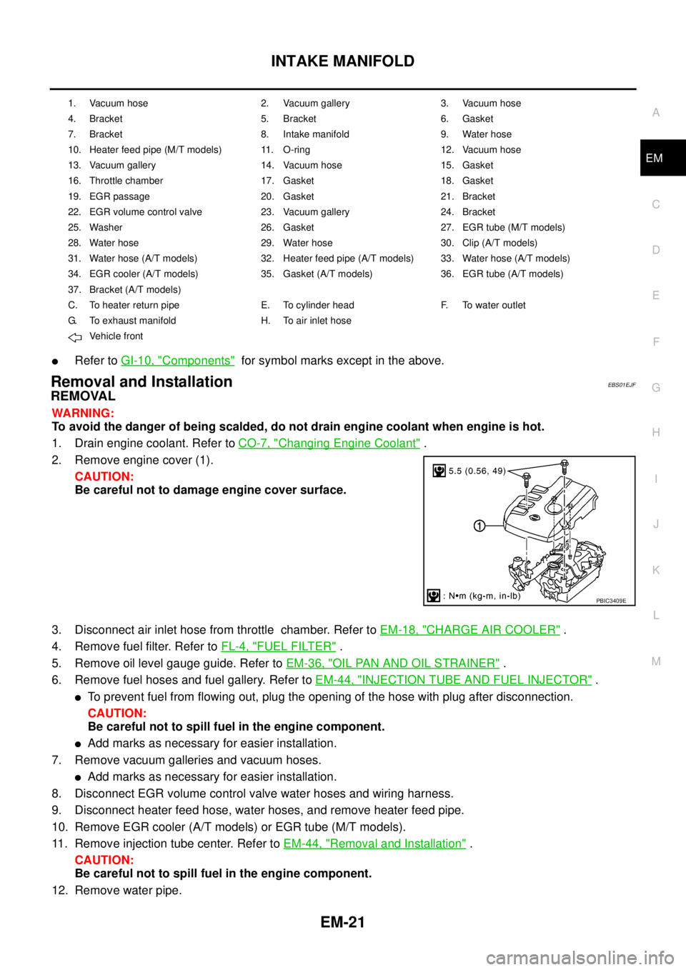 NISSAN NAVARA 2005  Repair Workshop Manual INTAKE MANIFOLD
EM-21
C
D
E
F
G
H
I
J
K
L
MA
EM
lRefer toGI-10, "Components"for symbol marks except in the above.
Removal and InstallationEBS01EJF
REMOVAL
WARNING:
To avoid the danger of being scalded
