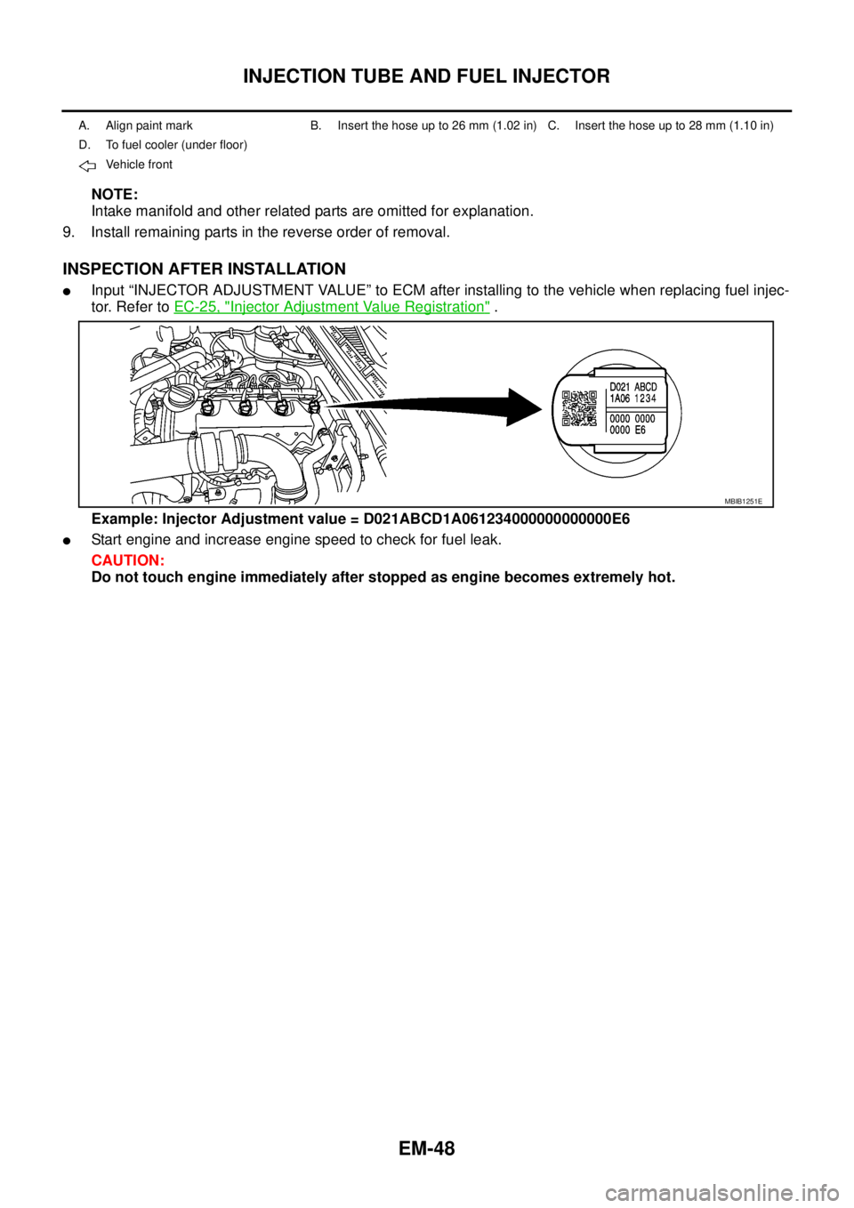 NISSAN NAVARA 2005  Repair Workshop Manual EM-48
INJECTION TUBE AND FUEL INJECTOR
NOTE:
Intake manifold and other related parts are omitted for explanation.
9. Install remaining parts in the reverse order of removal.
INSPECTION AFTER INSTALLAT