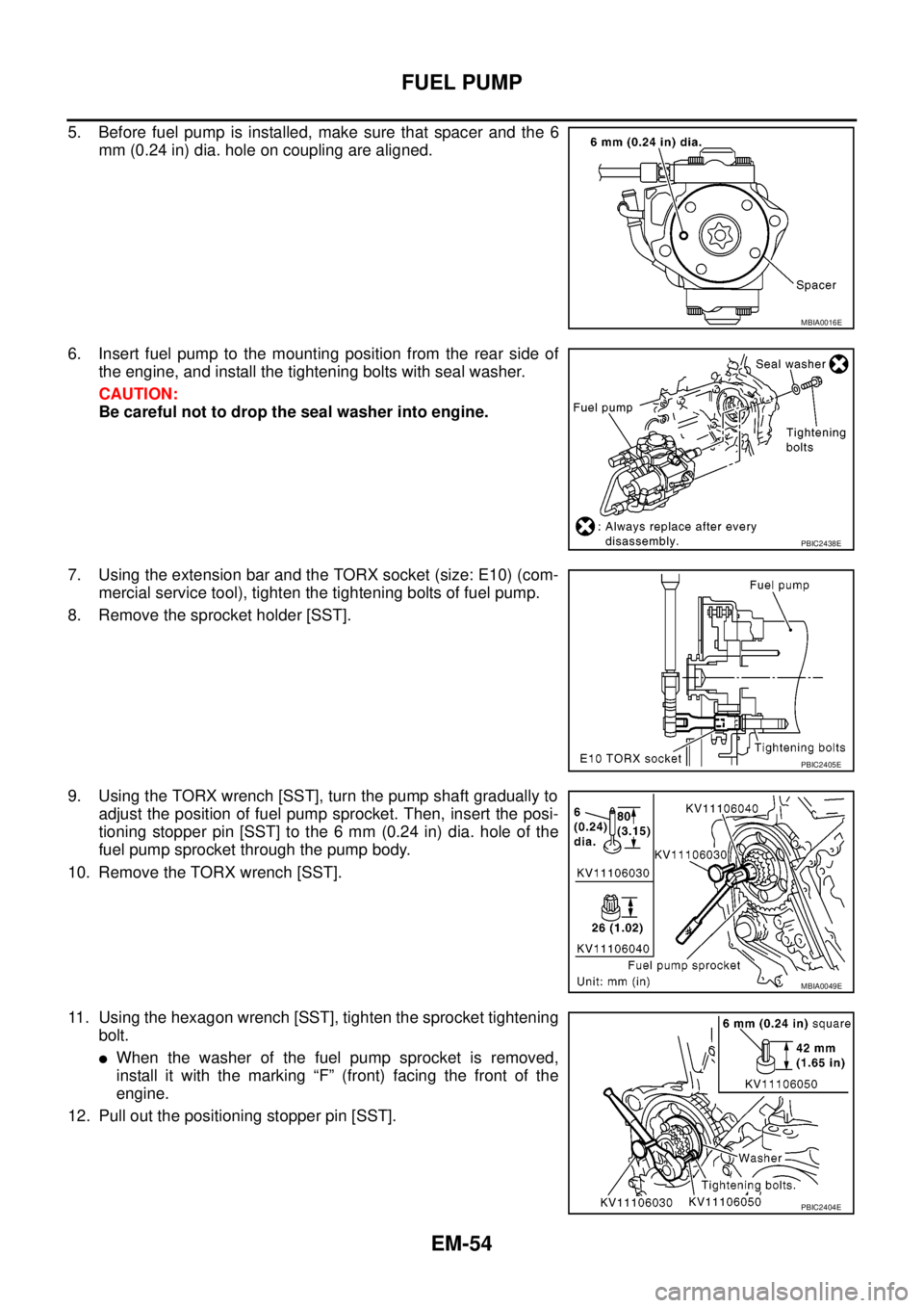NISSAN NAVARA 2005  Repair Workshop Manual EM-54
FUEL PUMP
5. Before fuel pump is installed, make sure that spacer and the 6
mm (0.24 in) dia. hole on coupling are aligned.
6. Insert fuel pump to the mounting position from the rear side of
the
