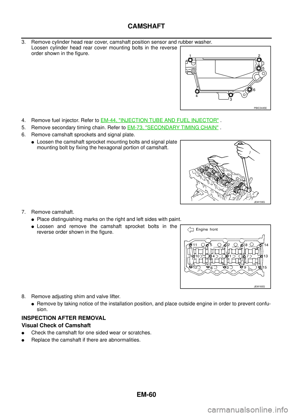 NISSAN NAVARA 2005  Repair Workshop Manual EM-60
CAMSHAFT
3. Remove cylinder head rear cover, camshaft position sensor and rubber washer.
Loosen cylinder head rear cover mounting bolts in the reverse
order shown in the figure.
4. Remove fuel i