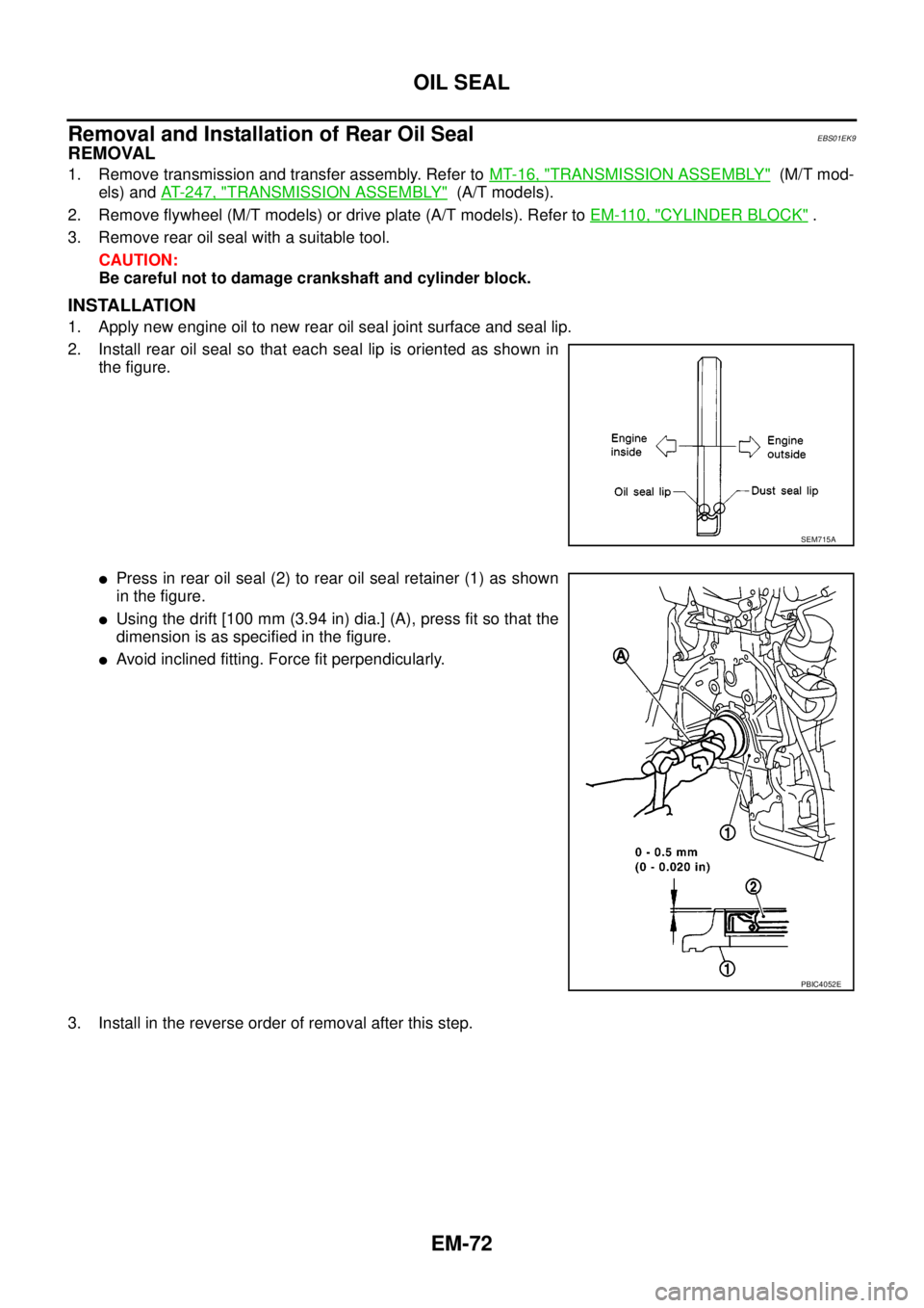NISSAN NAVARA 2005  Repair Workshop Manual EM-72
OIL SEAL
Removal and Installation of Rear Oil Seal
EBS01EK9
REMOVAL
1. Remove transmission and transfer assembly. Refer toMT-16, "TRANSMISSION ASSEMBLY"(M/T mod-
els) andAT- 2 4 7 , "
TRANSMISSI