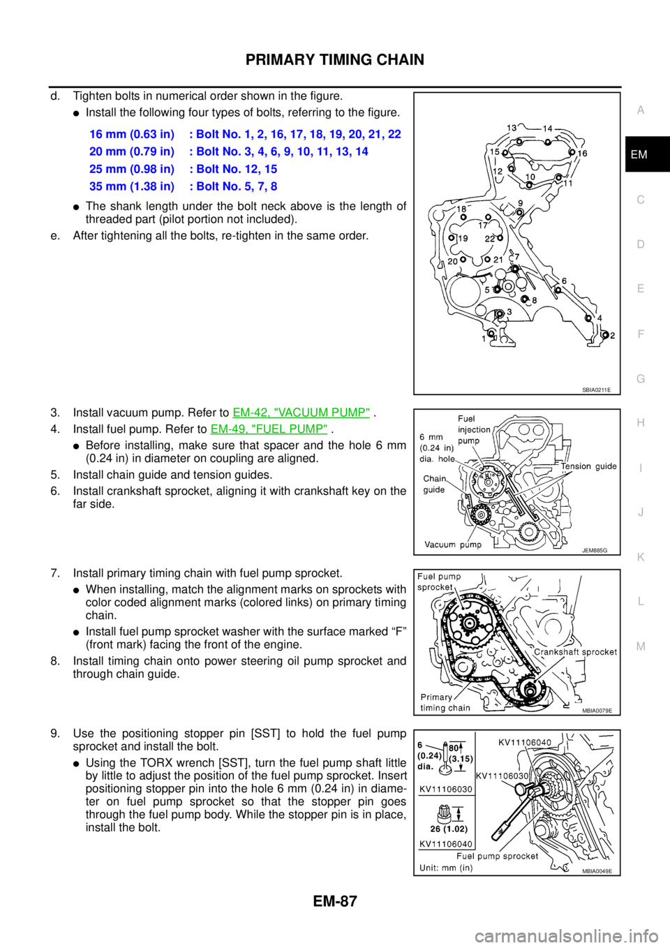 NISSAN NAVARA 2005  Repair Workshop Manual PRIMARY TIMING CHAIN
EM-87
C
D
E
F
G
H
I
J
K
L
MA
EM
d. Tighten bolts in numerical order shown in the figure.
lInstall the following four types of bolts, referring to the figure.
lThe shank length und