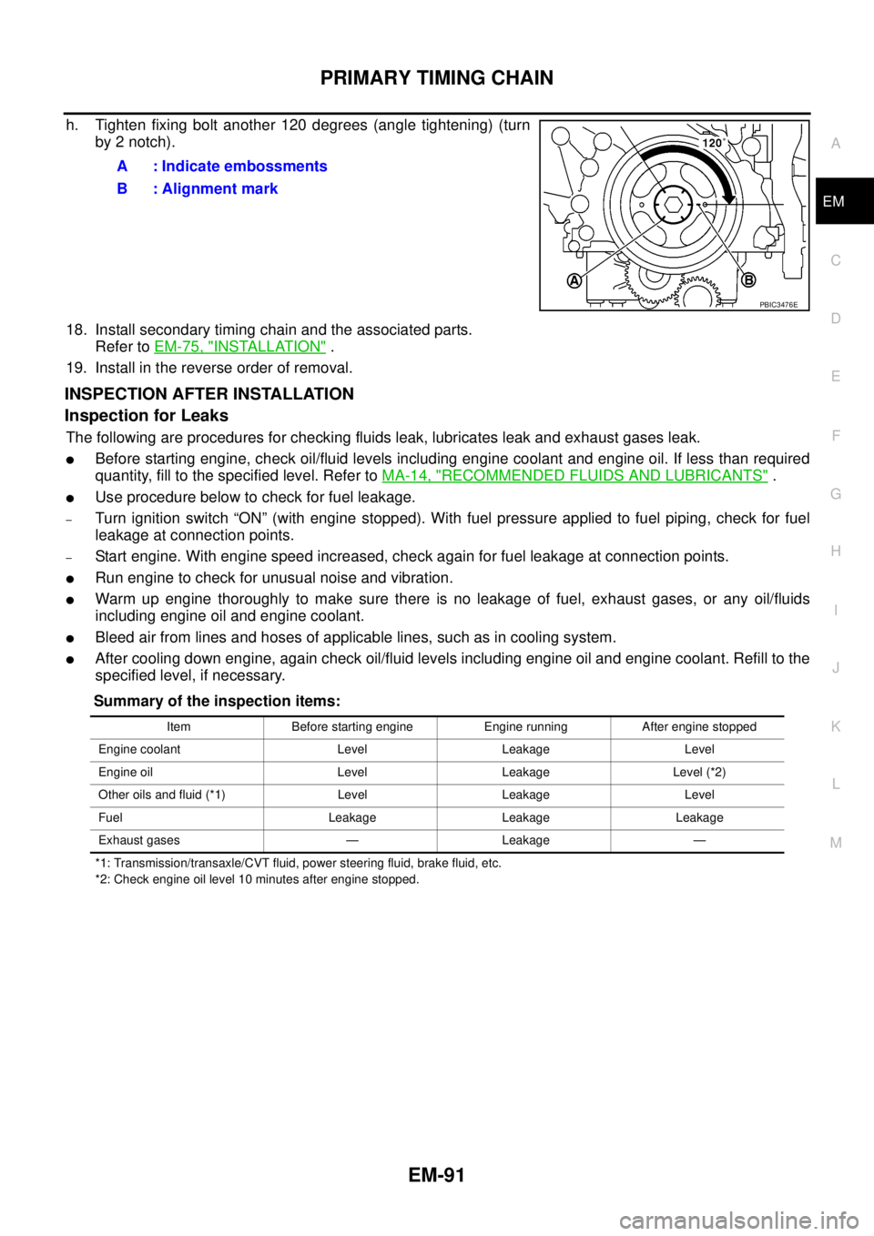 NISSAN NAVARA 2005  Repair Workshop Manual PRIMARY TIMING CHAIN
EM-91
C
D
E
F
G
H
I
J
K
L
MA
EM
h. Tighten fixing bolt another 120 degrees (angle tightening) (turn
by 2 notch).
18. Install secondary timing chain and the associated parts.
Refer