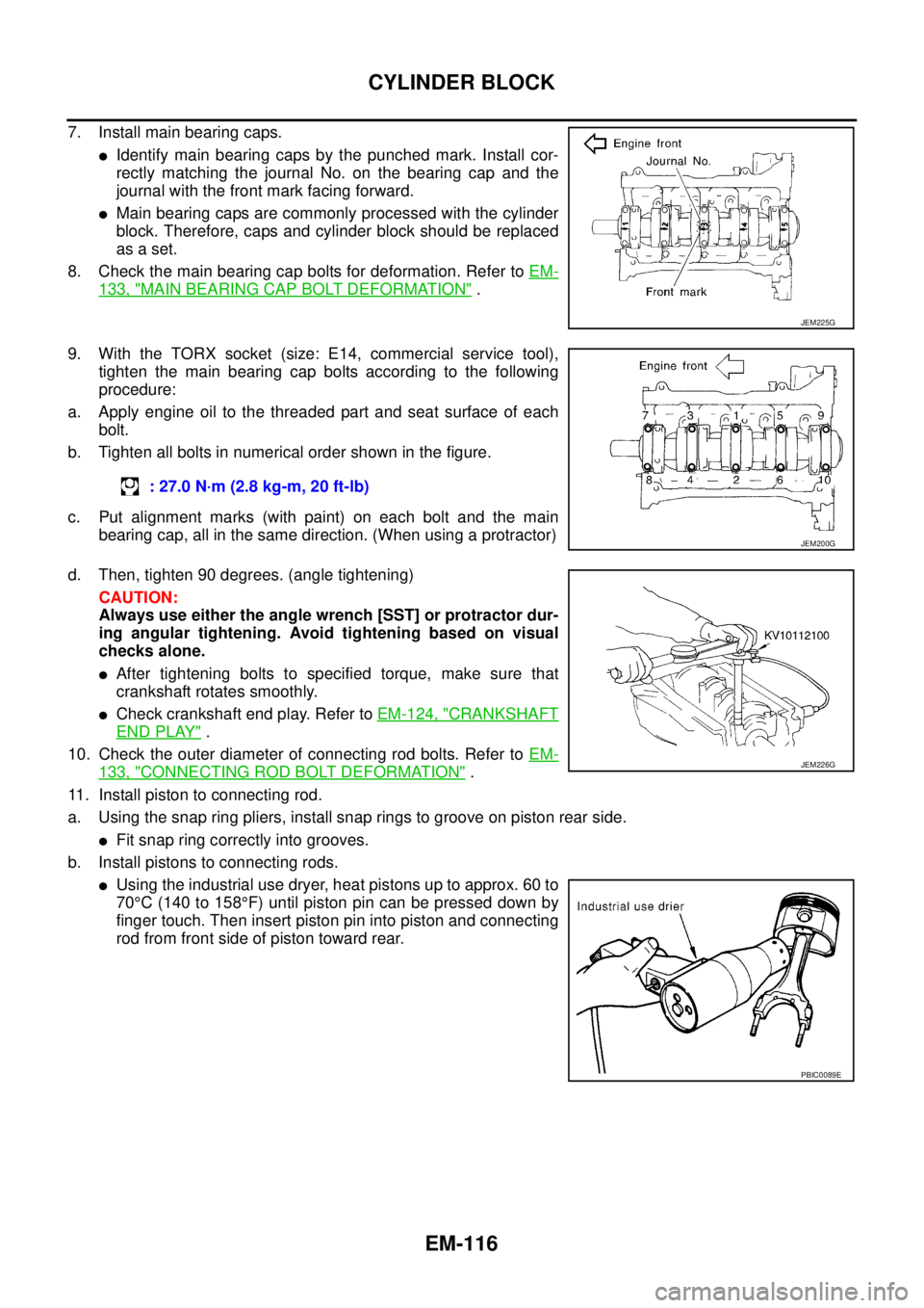 NISSAN NAVARA 2005 Repair Workshop Manual EM-116
CYLINDER BLOCK
7. Install main bearing caps.
lIdentify main bearing caps by the punched mark. Install cor-
rectly matching the journal No. on the bearing cap and the
journal with the front mark NISSAN NAVARA 2005 Repair Workshop Manual EM-116
CYLINDER BLOCK
7. Install main bearing caps.
lIdentify main bearing caps by the punched mark. Install cor-
rectly matching the journal No. on the bearing cap and the
journal with the front mark