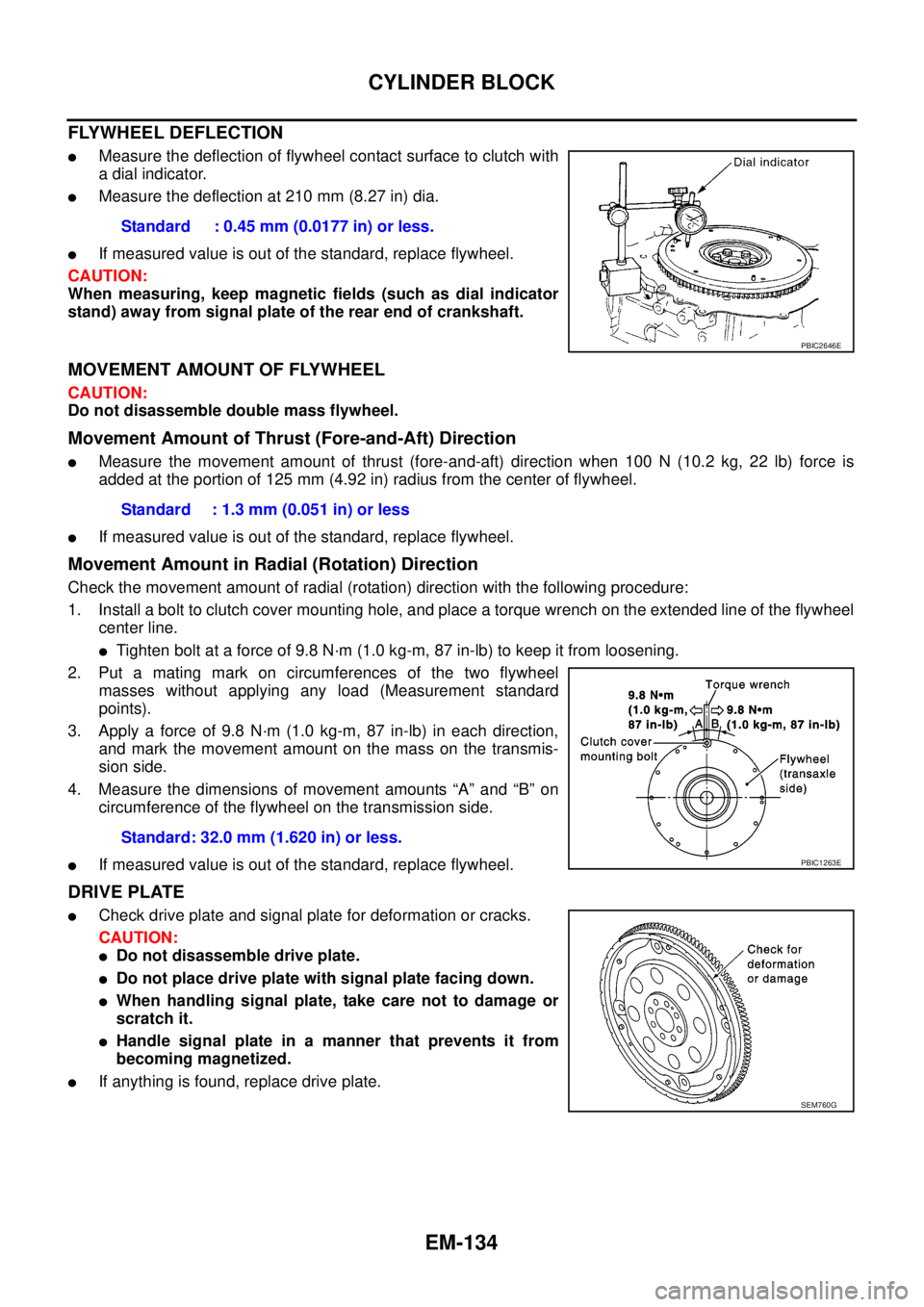 NISSAN NAVARA 2005 Repair Workshop Manual EM-134
CYLINDER BLOCK
FLYWHEEL DEFLECTION
lMeasure the deflection of flywheel contact surface to clutch with
a dial indicator.
lMeasure the deflection at 210 mm (8.27 in) dia.
lIf measured value is ou NISSAN NAVARA 2005 Repair Workshop Manual EM-134
CYLINDER BLOCK
FLYWHEEL DEFLECTION
lMeasure the deflection of flywheel contact surface to clutch with
a dial indicator.
lMeasure the deflection at 210 mm (8.27 in) dia.
lIf measured value is ou