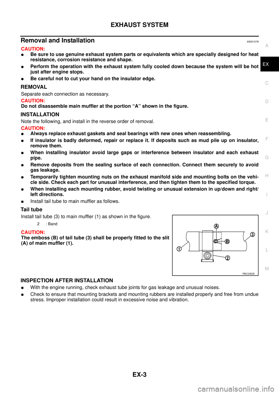 NISSAN NAVARA 2005 Repair Workshop Manual EXHAUST SYSTEM
EX-3
C
D
E
F
G
H
I
J
K
L
MA
EX
Removal and InstallationEBS01E7B
CAUTION:
lBe sure to use genuine exhaust system parts or equivalents which are specially designed for heat
resistance, co NISSAN NAVARA 2005 Repair Workshop Manual EXHAUST SYSTEM
EX-3
C
D
E
F
G
H
I
J
K
L
MA
EX
Removal and InstallationEBS01E7B
CAUTION:
lBe sure to use genuine exhaust system parts or equivalents which are specially designed for heat
resistance, co