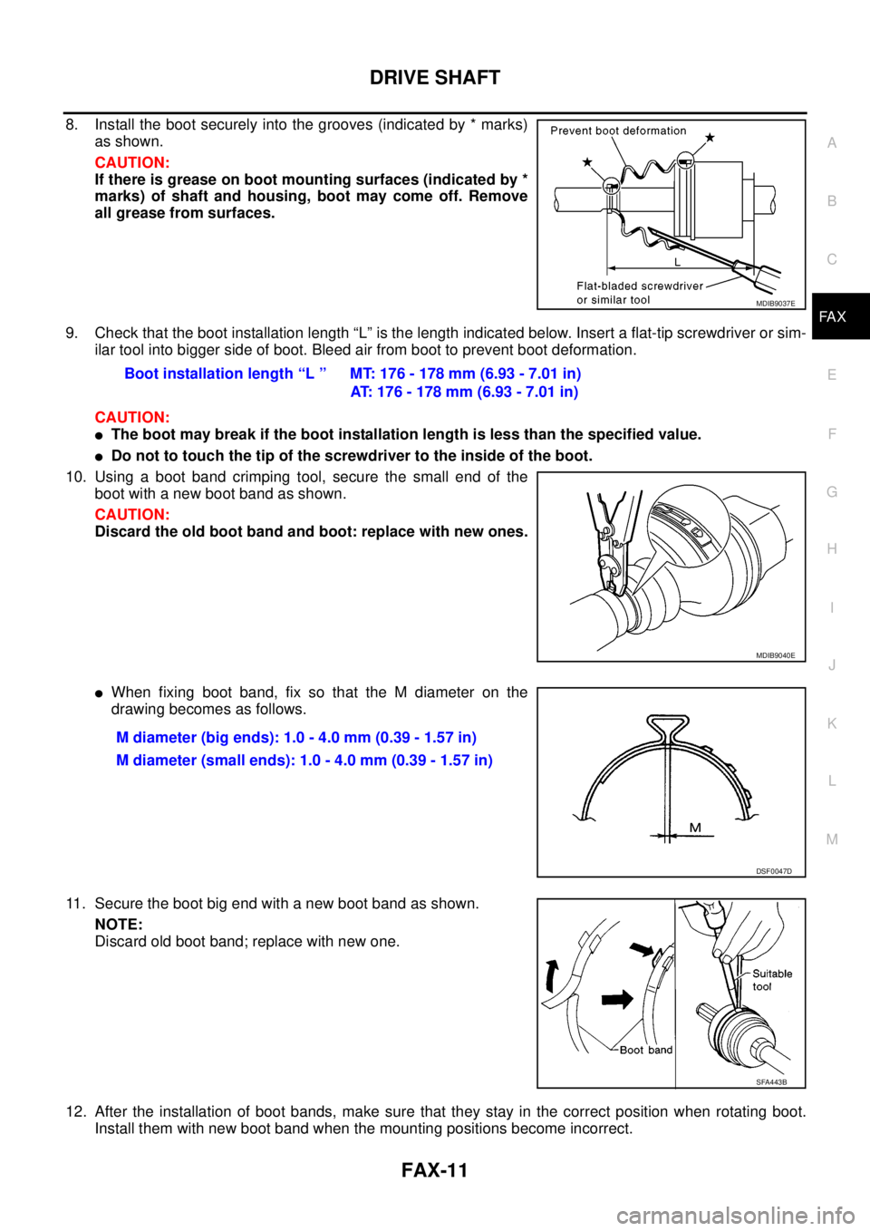 NISSAN NAVARA 2005  Repair Workshop Manual DRIVE SHAFT
FAX-11
C
E
F
G
H
I
J
K
L
MA
B
FA X
8. Install the boot securely into the grooves (indicated by * marks)
as shown.
CAUTION:
If there is grease on boot mounting surfaces (indicated by *
mark