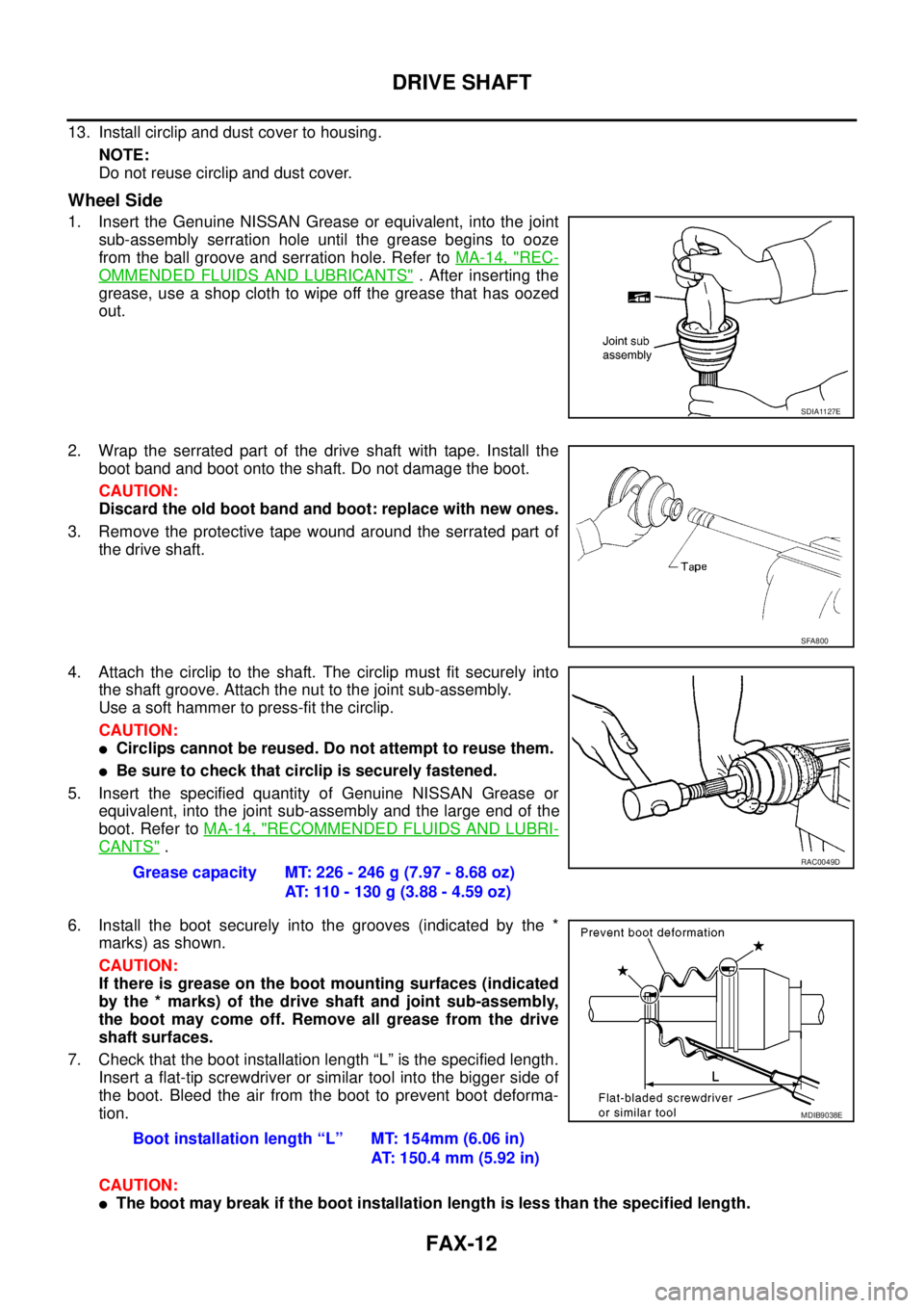 NISSAN NAVARA 2005  Repair Workshop Manual FAX-12
DRIVE SHAFT
13. Install circlip and dust cover to housing.
NOTE:
Do not reuse circlip and dust cover.
Wheel Side
1. Insert the Genuine NISSAN Grease or equivalent, into the joint
sub-assembly s