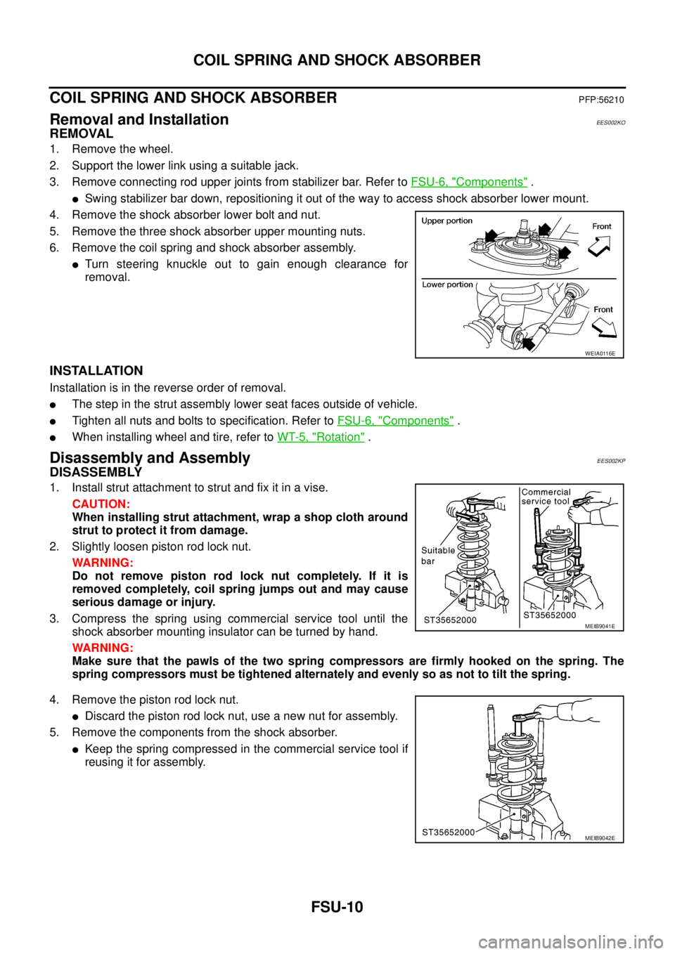 NISSAN NAVARA 2005  Repair Workshop Manual FSU-10
COIL SPRING AND SHOCK ABSORBER
COIL SPRING AND SHOCK ABSORBER
PFP:56210
Removal and InstallationEES002KO
REMOVAL
1. Remove the wheel.
2. Support the lower link using a suitable jack.
3. Remove 