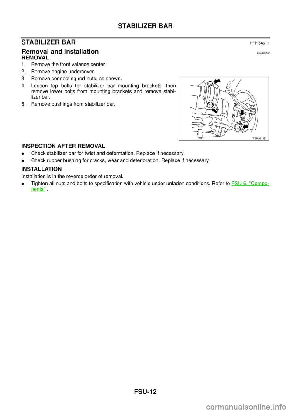 NISSAN NAVARA 2005  Repair Workshop Manual FSU-12
STABILIZER BAR
STABILIZER BAR
PFP:54611
Removal and InstallationEES002KQ
REMOVAL
1. Remove the front valance center.
2. Remove engine undercover.
3. Remove connecting rod nuts, as shown.
4. Loo