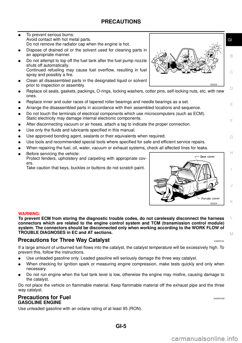 NISSAN NAVARA 2005  Repair Workshop Manual PRECAUTIONS
GI-5
C
D
E
F
G
H
I
J
K
L
MB
GI
lTo prevent serious burns:
Avoid contact with hot metal parts.
Do not remove the radiator cap when the engine is hot.
lDispose of drained oil or the solvent 
