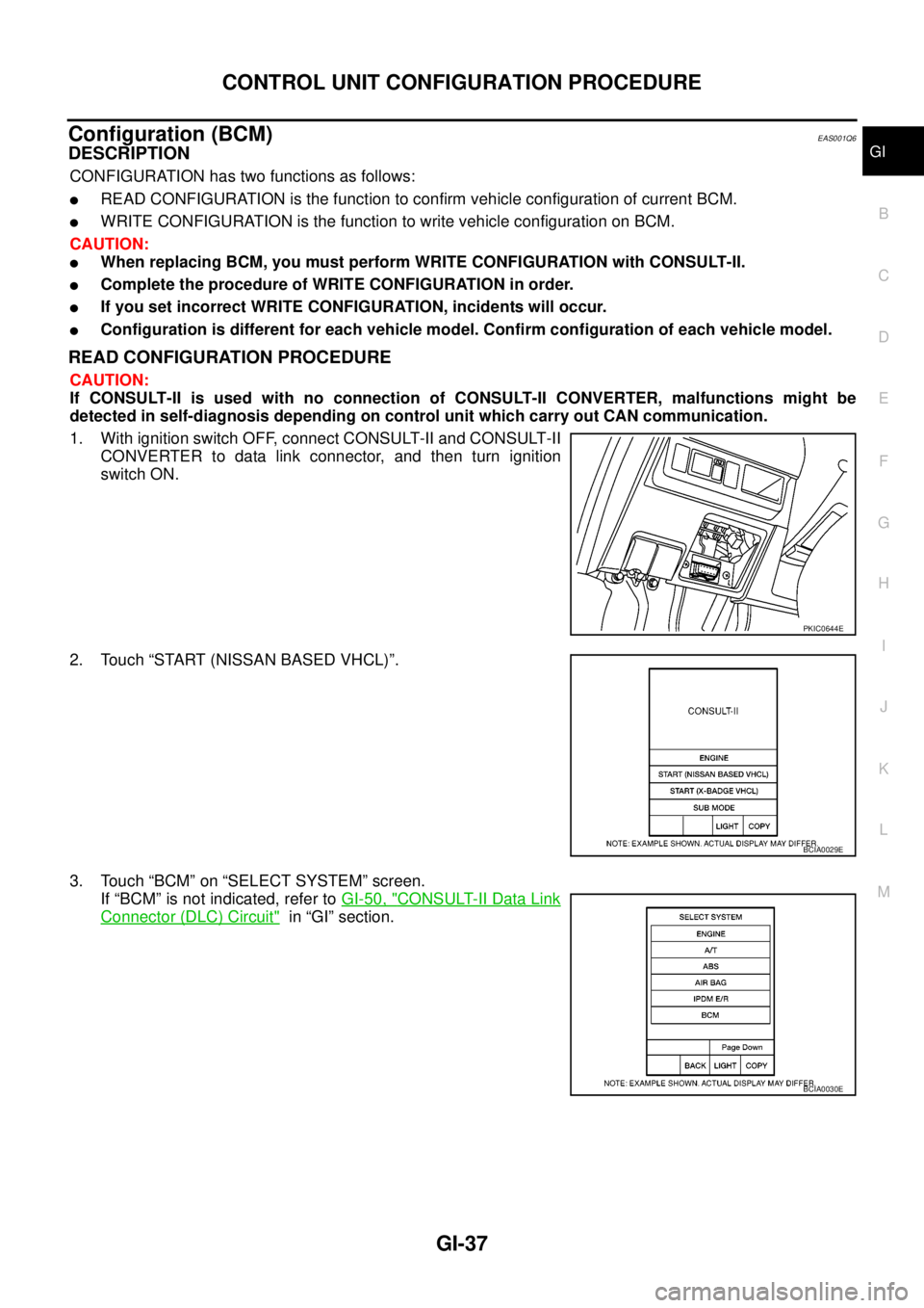 NISSAN NAVARA 2005 Repair Workshop Manual CONTROL UNIT CONFIGURATION PROCEDURE
GI-37
C
D
E
F
G
H
I
J
K
L
MB
GI
Configuration (BCM)EAS001Q6
DESCRIPTION
CONFIGURATION has two functions as follows:
lREAD CONFIGURATION is the function to confirm NISSAN NAVARA 2005 Repair Workshop Manual CONTROL UNIT CONFIGURATION PROCEDURE
GI-37
C
D
E
F
G
H
I
J
K
L
MB
GI
Configuration (BCM)EAS001Q6
DESCRIPTION
CONFIGURATION has two functions as follows:
lREAD CONFIGURATION is the function to confirm