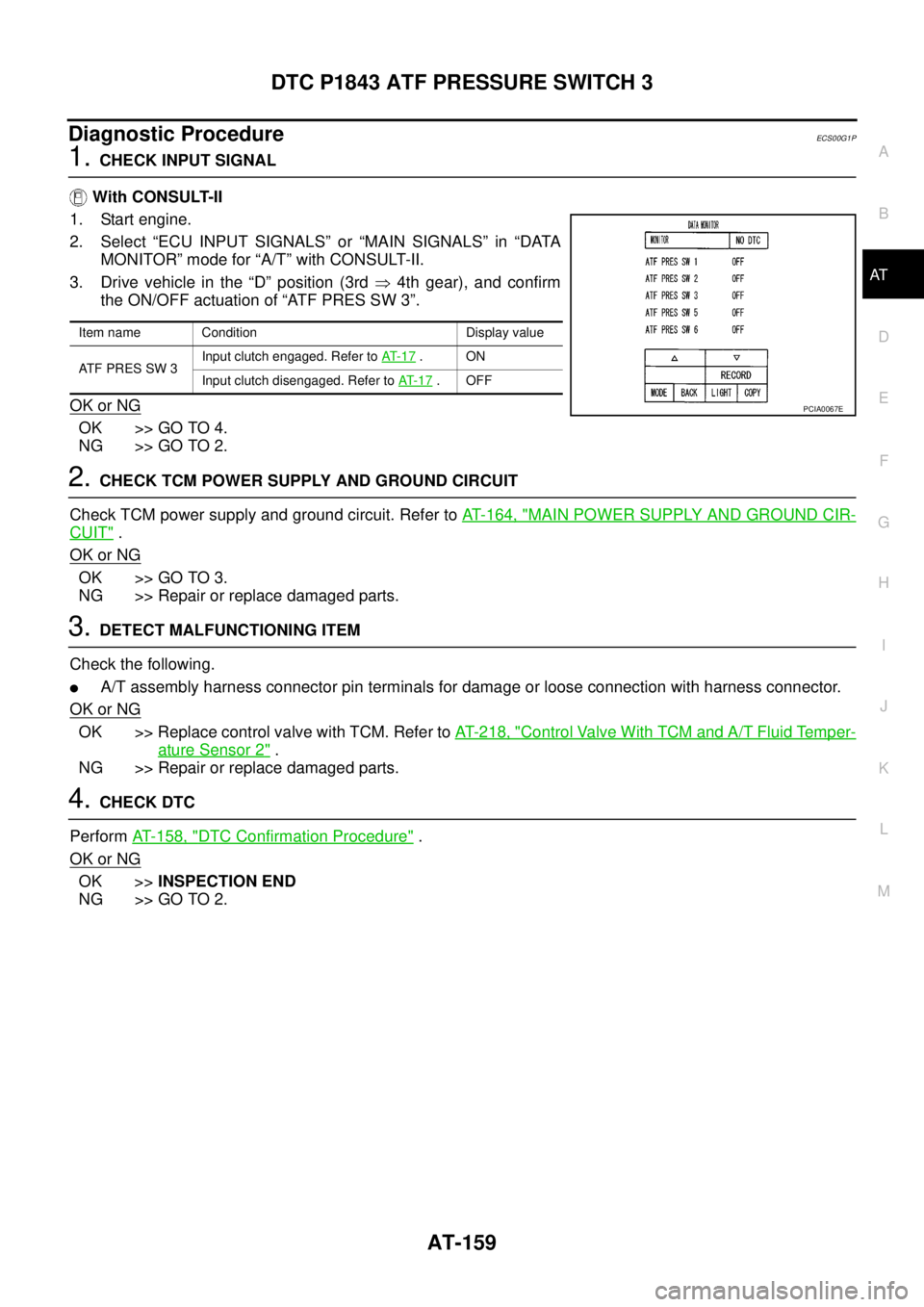 NISSAN NAVARA 2005  Repair Workshop Manual DTC P1843 ATF PRESSURE SWITCH 3
AT-159
D
E
F
G
H
I
J
K
L
MA
B
AT
Diagnostic ProcedureECS00G1P
1.CHECK INPUT SIGNAL
With CONSULT-II
1. Start engine.
2. Select “ECU INPUT SIGNALS” or “MAIN SIGNALS