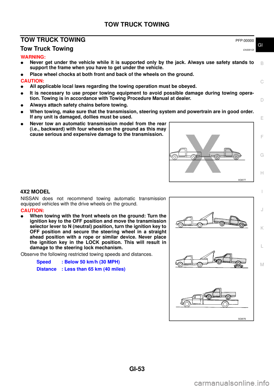 NISSAN NAVARA 2005 Repair Workshop Manual TOW TRUCK TOWING
GI-53
C
D
E
F
G
H
I
J
K
L
MB
GI
TOW TRUCK TOWINGPFP:00000
To w Tr u c k To w i n gEAS001DI
WARNING:
lNever get under the vehicle while it is supported only by the jack. Always use saf NISSAN NAVARA 2005 Repair Workshop Manual TOW TRUCK TOWING
GI-53
C
D
E
F
G
H
I
J
K
L
MB
GI
TOW TRUCK TOWINGPFP:00000
To w Tr u c k To w i n gEAS001DI
WARNING:
lNever get under the vehicle while it is supported only by the jack. Always use saf
