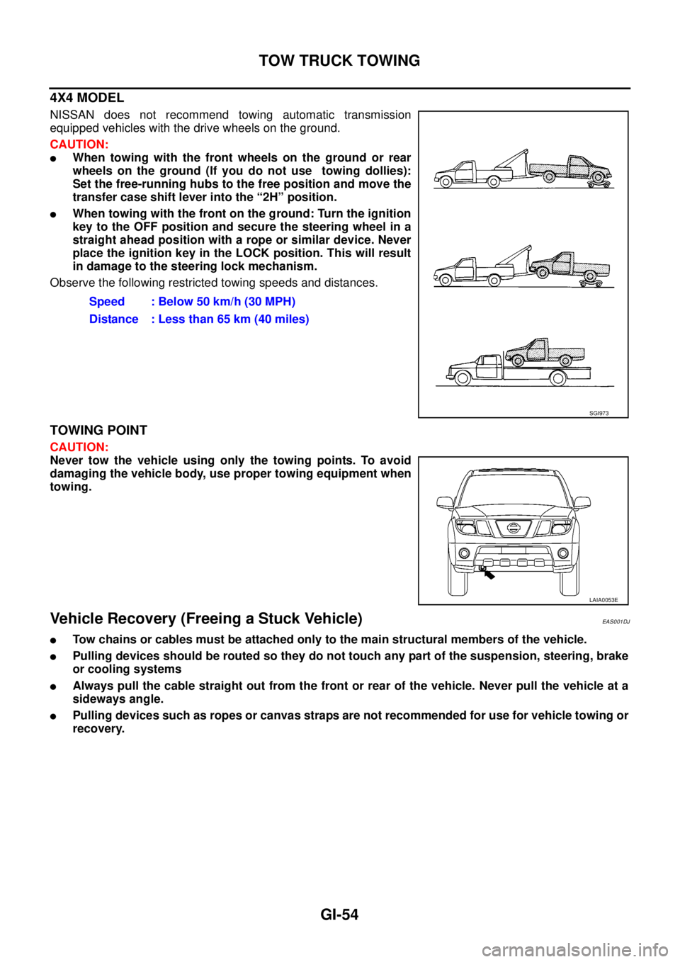 NISSAN NAVARA 2005 Repair Workshop Manual GI-54
TOW TRUCK TOWING
4X4 MODEL
NISSAN does not recommend towing automatic transmission
equipped vehicles with the drive wheels on the ground.
CAUTION:
lWhen towing with the front wheels on the groun NISSAN NAVARA 2005 Repair Workshop Manual GI-54
TOW TRUCK TOWING
4X4 MODEL
NISSAN does not recommend towing automatic transmission
equipped vehicles with the drive wheels on the ground.
CAUTION:
lWhen towing with the front wheels on the groun
