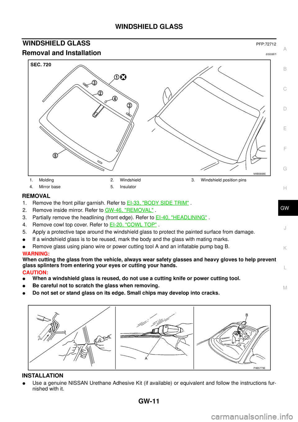 NISSAN NAVARA 2005 Repair Workshop Manual WINDSHIELD GLASS
GW-11
C
D
E
F
G
H
J
K
L
MA
B
GW
WINDSHIELD GLASSPFP:72712
Removal and InstallationEIS00B7I
REMOVAL
1. Remove the front pillar garnish. Refer toEI-33, "BODY SIDE TRIM".
2. Remove insid NISSAN NAVARA 2005 Repair Workshop Manual WINDSHIELD GLASS
GW-11
C
D
E
F
G
H
J
K
L
MA
B
GW
WINDSHIELD GLASSPFP:72712
Removal and InstallationEIS00B7I
REMOVAL
1. Remove the front pillar garnish. Refer toEI-33, "BODY SIDE TRIM".
2. Remove insid