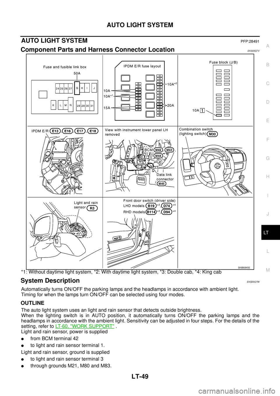 NISSAN NAVARA 2005  Repair Workshop Manual AUTO LIGHT SYSTEM
LT-49
C
D
E
F
G
H
I
J
L
MA
B
LT
AUTO LIGHT SYSTEMPFP:28491
Component Parts and Harness Connector LocationEKS00Q7V
*1: Without daytime light system, *2: With daytime light system, *3:
