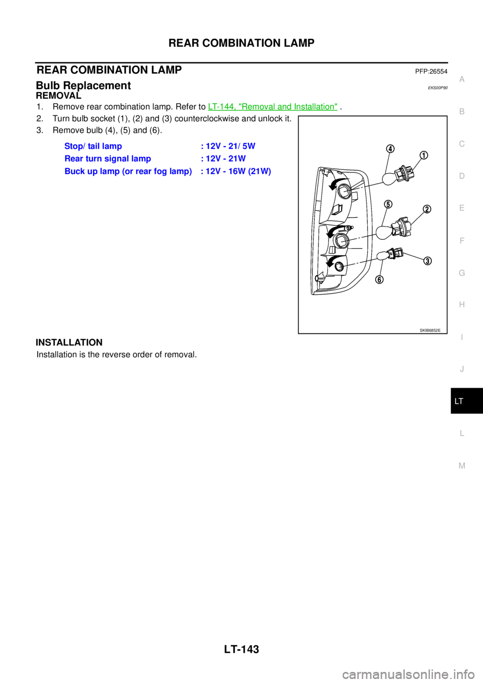 NISSAN NAVARA 2005  Repair Workshop Manual REAR COMBINATION LAMP
LT-143
C
D
E
F
G
H
I
J
L
MA
B
LT
REAR COMBINATION LAMPPFP:26554
Bulb ReplacementEKS00P90
REMOVAL
1. Remove rear combination lamp. Refer toLT- 1 4 4 , "Removal and Installation".
