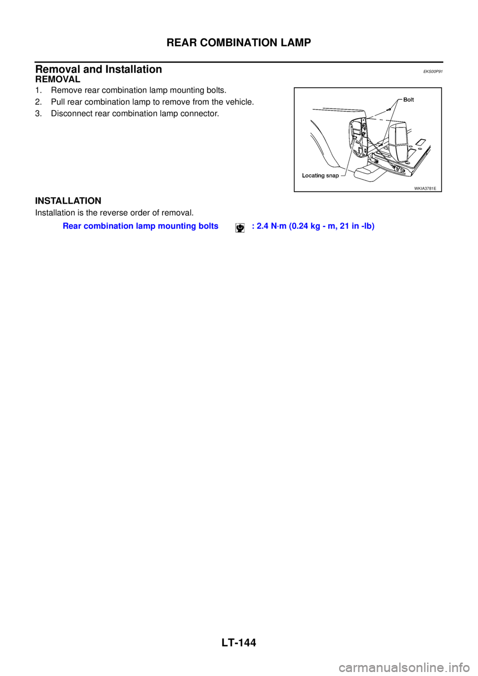 NISSAN NAVARA 2005  Repair Workshop Manual LT-144
REAR COMBINATION LAMP
Removal and Installation
EKS00P91
REMOVAL
1. Remove rear combination lamp mounting bolts.
2. Pull rear combination lamp to remove from the vehicle.
3. Disconnect rear comb