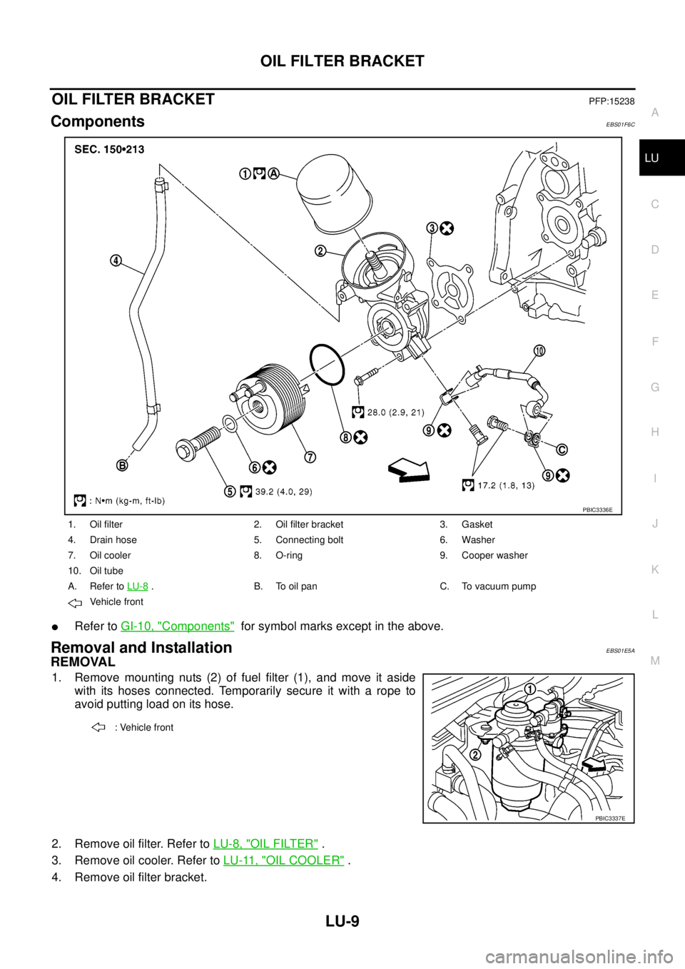 NISSAN NAVARA 2005  Repair Workshop Manual OIL FILTER BRACKET
LU-9
C
D
E
F
G
H
I
J
K
L
MA
LU
OIL FILTER BRACKETPFP:15238
ComponentsEBS01F6C
lRefer toGI-10, "Components"for symbol marks except in the above.
Removal and InstallationEBS01E5A
REMO