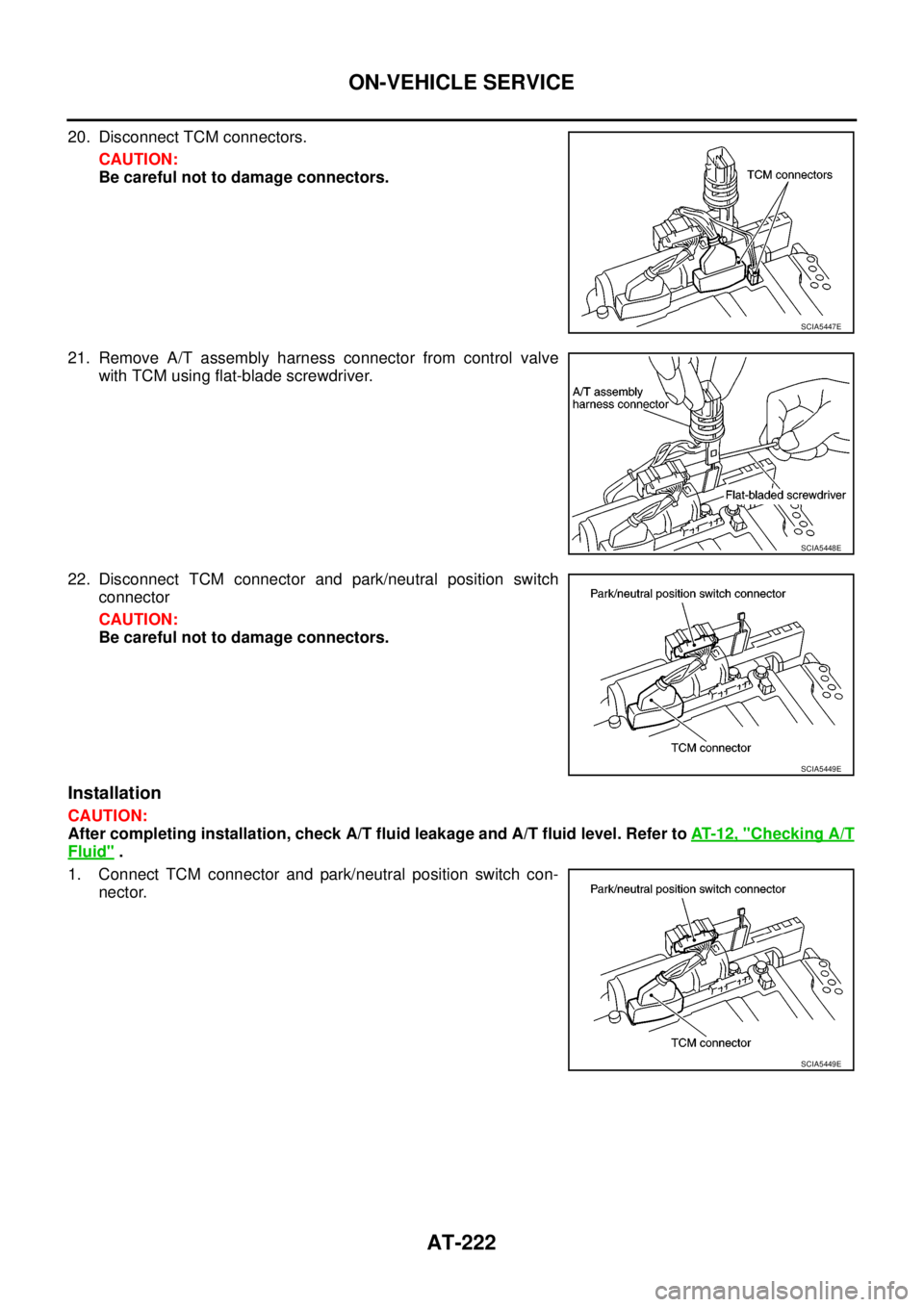 NISSAN NAVARA 2005  Repair Workshop Manual AT-222
ON-VEHICLE SERVICE
20. Disconnect TCM connectors.
CAUTION:
Be careful not to damage connectors.
21. Remove A/T assembly harness connector from control valve
with TCM using flat-blade screwdrive