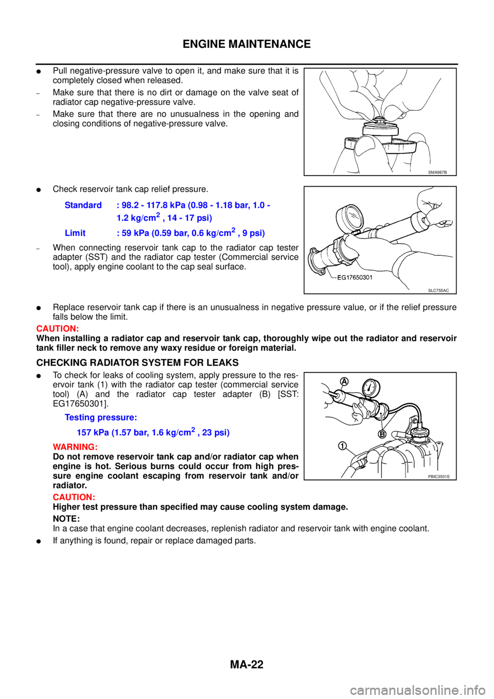 NISSAN NAVARA 2005  Repair Workshop Manual MA-22
ENGINE MAINTENANCE
lPull negative-pressure valve to open it, and make sure that it is
completely closed when released.
–Makesurethatthereisnodirtordamageonthevalveseatof
radiator cap negative-