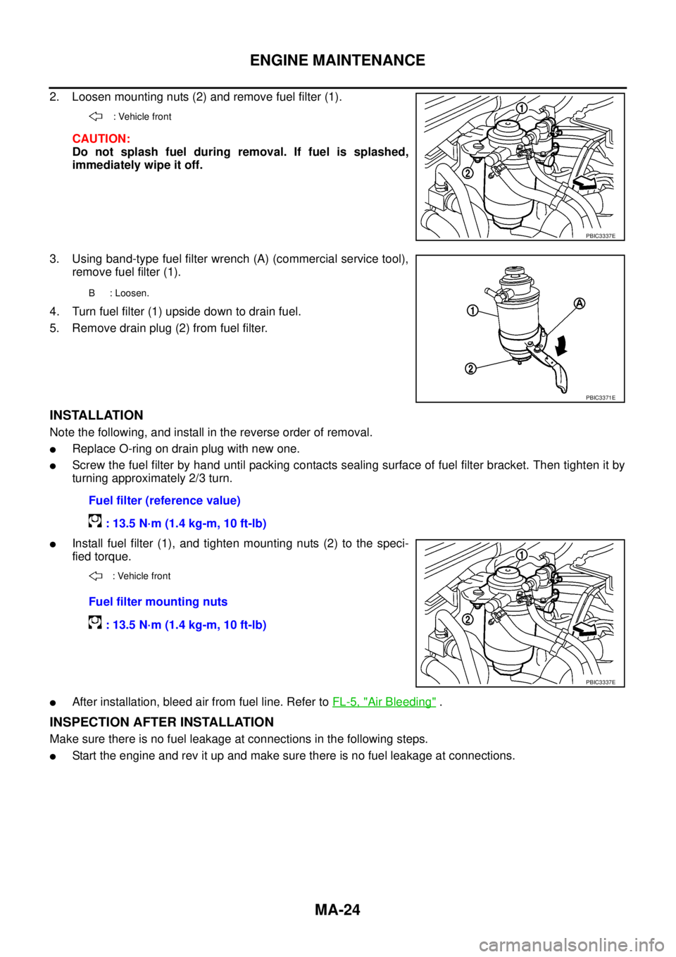 NISSAN NAVARA 2005  Repair Workshop Manual MA-24
ENGINE MAINTENANCE
2. Loosen mounting nuts (2) and remove fuel filter (1).
CAUTION:
Do not splash fuel during removal. If fuel is splashed,
immediately wipe it off.
3. Using band-type fuel filte